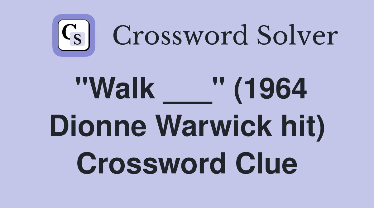 "Walk ___" (1964 Dionne Warwick hit) Crossword Clue