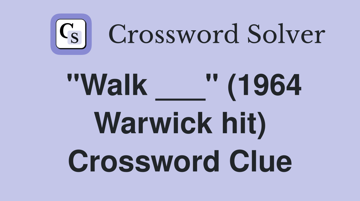 "Walk ___" (1964 Warwick hit) Crossword Clue