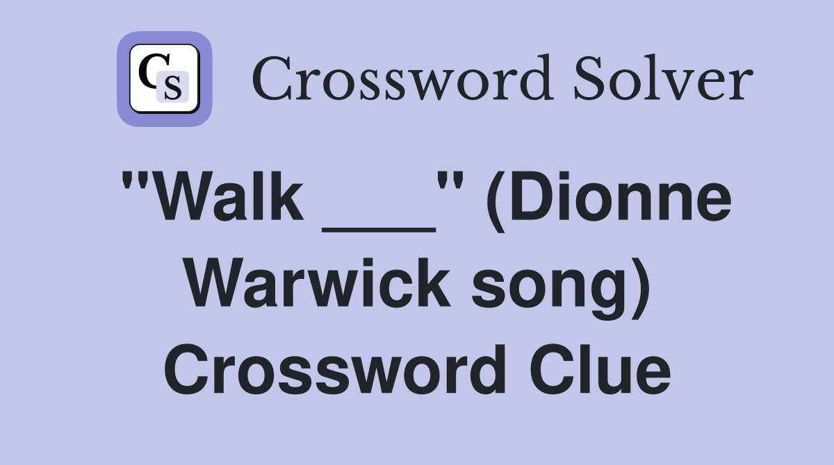 "Walk ___" (Dionne Warwick song) Crossword Clue