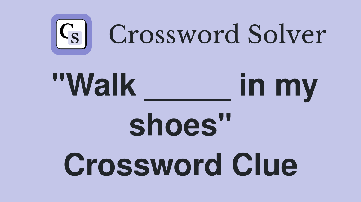 "Walk _____ in my shoes" Crossword Clue