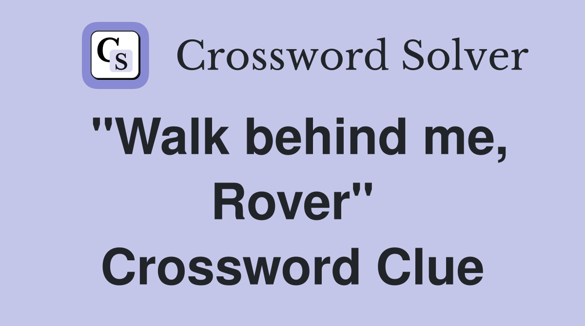 "Walk behind me, Rover" Crossword Clue