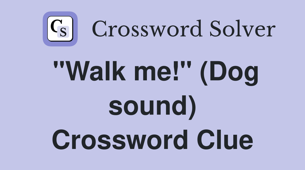 "Walk me!" (Dog sound) Crossword Clue