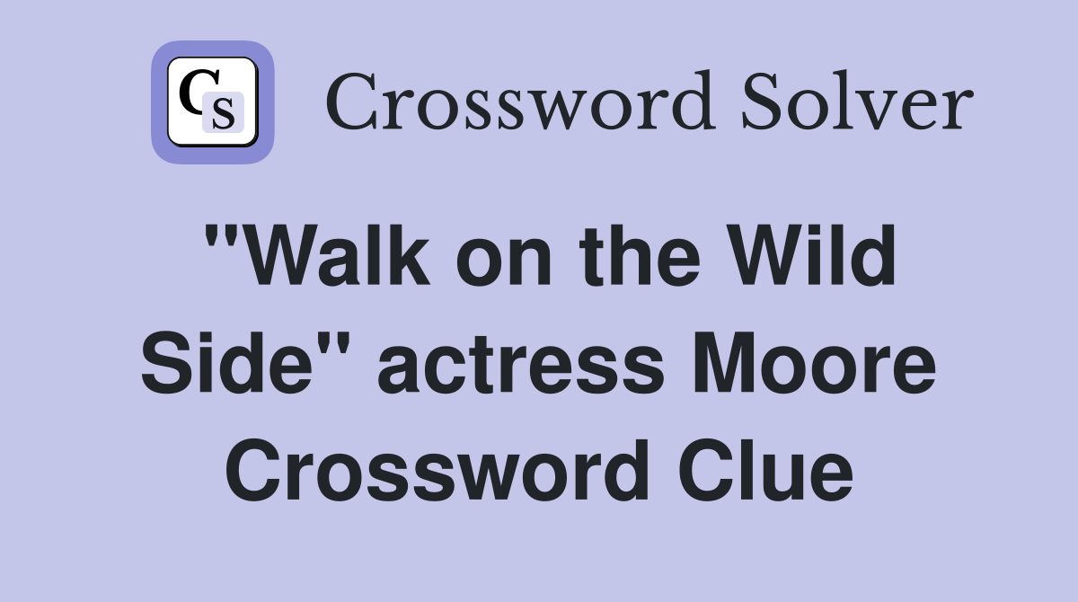 "Walk on the Wild Side" actress Moore Crossword Clue