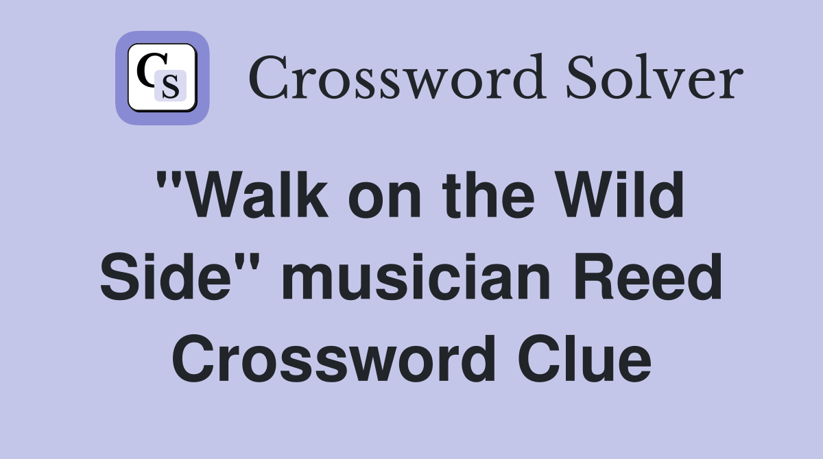 "Walk on the Wild Side" musician Reed Crossword Clue