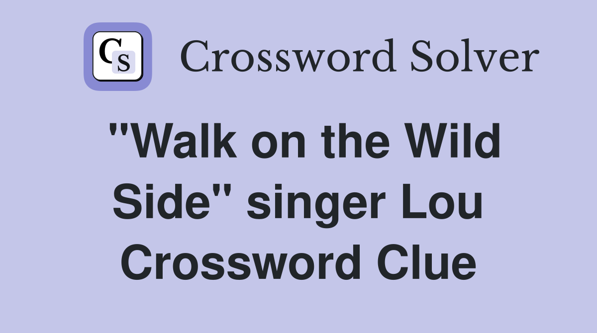 "Walk on the Wild Side" singer Lou Crossword Clue