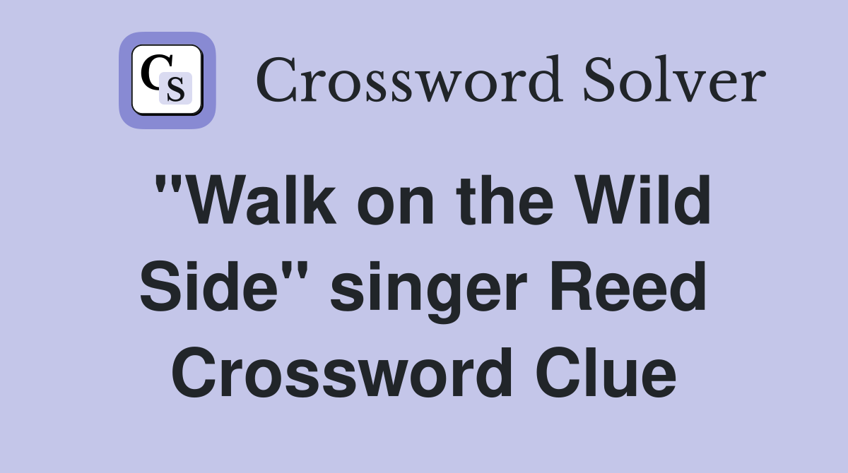 "Walk on the Wild Side" singer Reed Crossword Clue