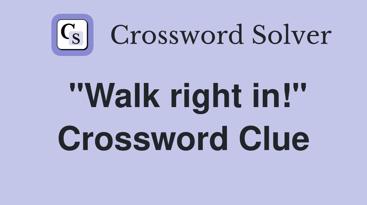 "Walk right in!" Crossword Clue
