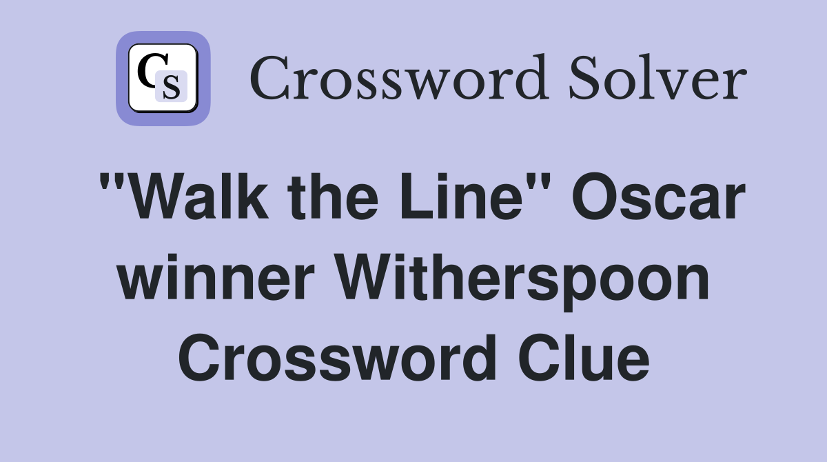 "Walk the Line" Oscar winner Witherspoon Crossword Clue