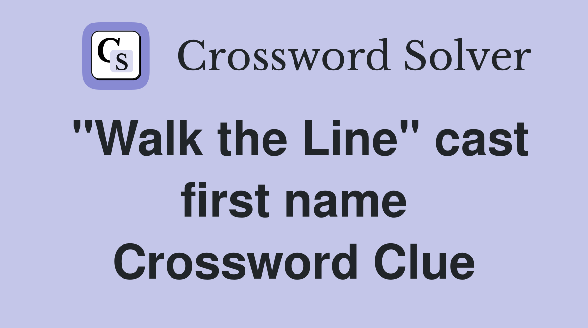 "Walk the Line" cast first name Crossword Clue