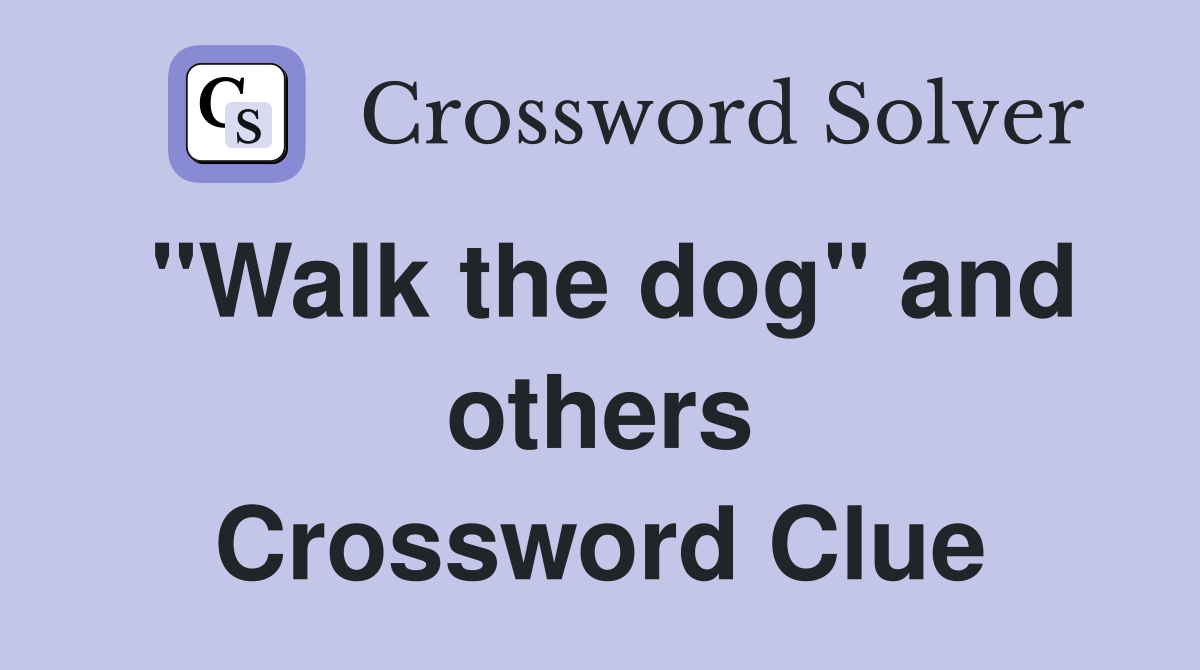 "Walk the dog" and others Crossword Clue