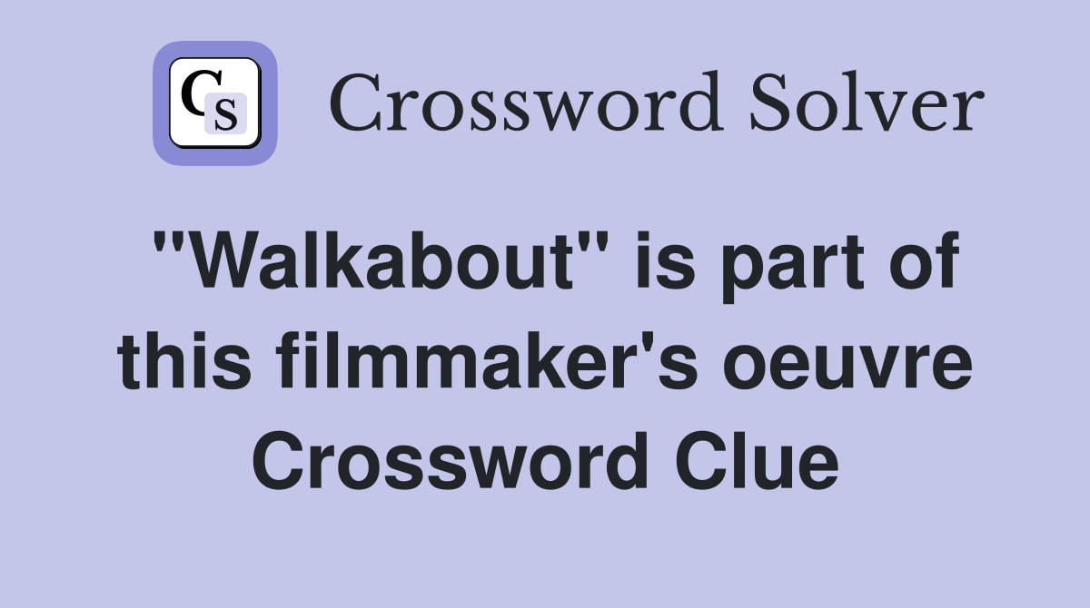 "Walkabout" is part of this filmmaker's oeuvre Crossword Clue