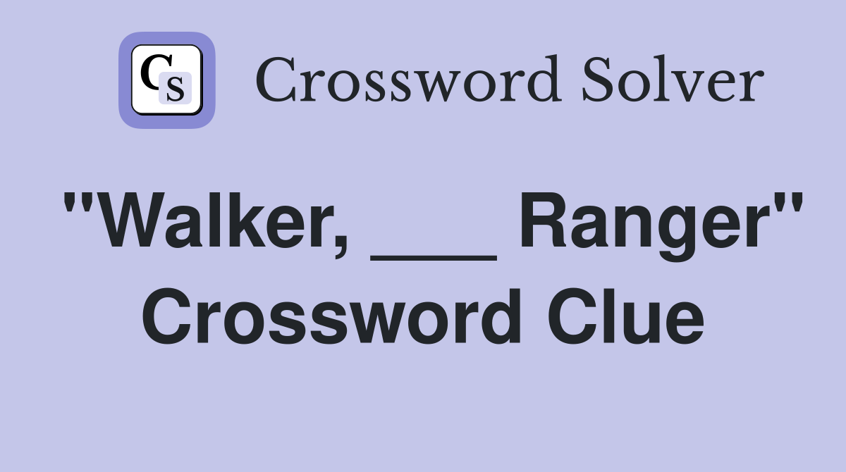"Walker, ___ Ranger" Crossword Clue