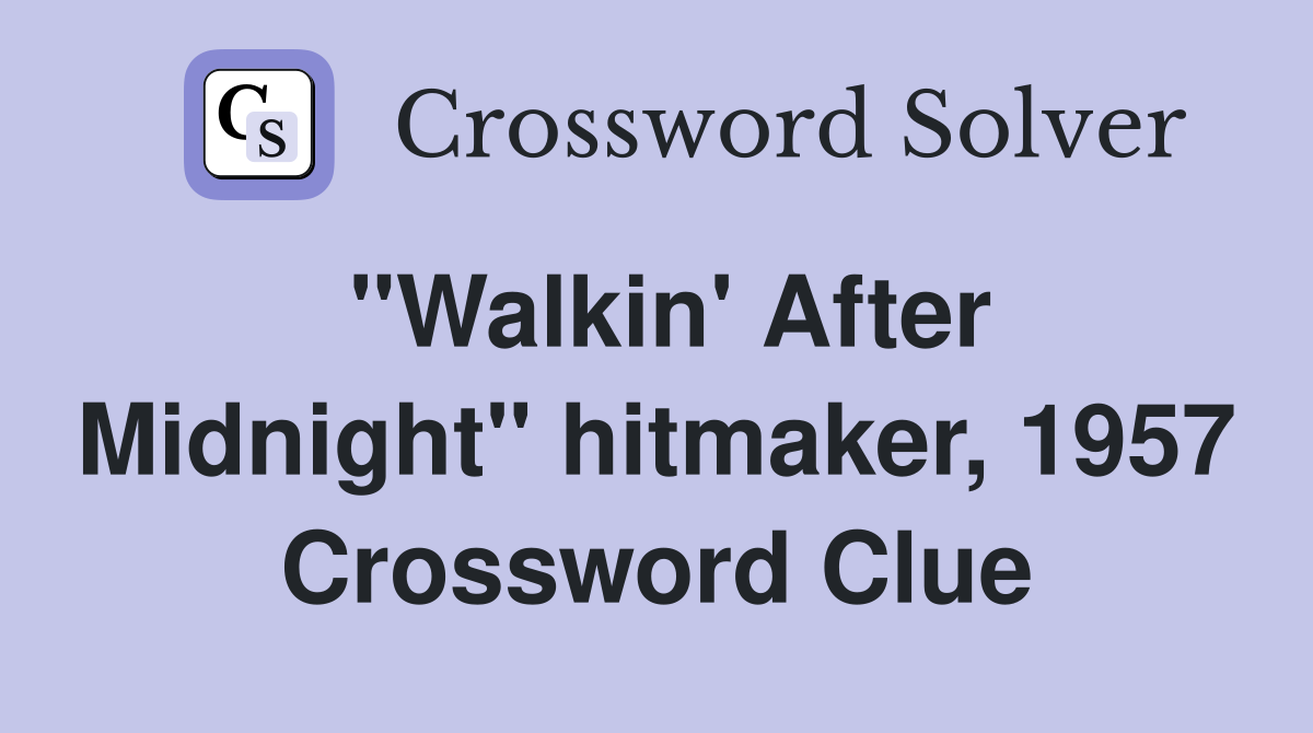 "Walkin' After Midnight" hitmaker, 1957 Crossword Clue