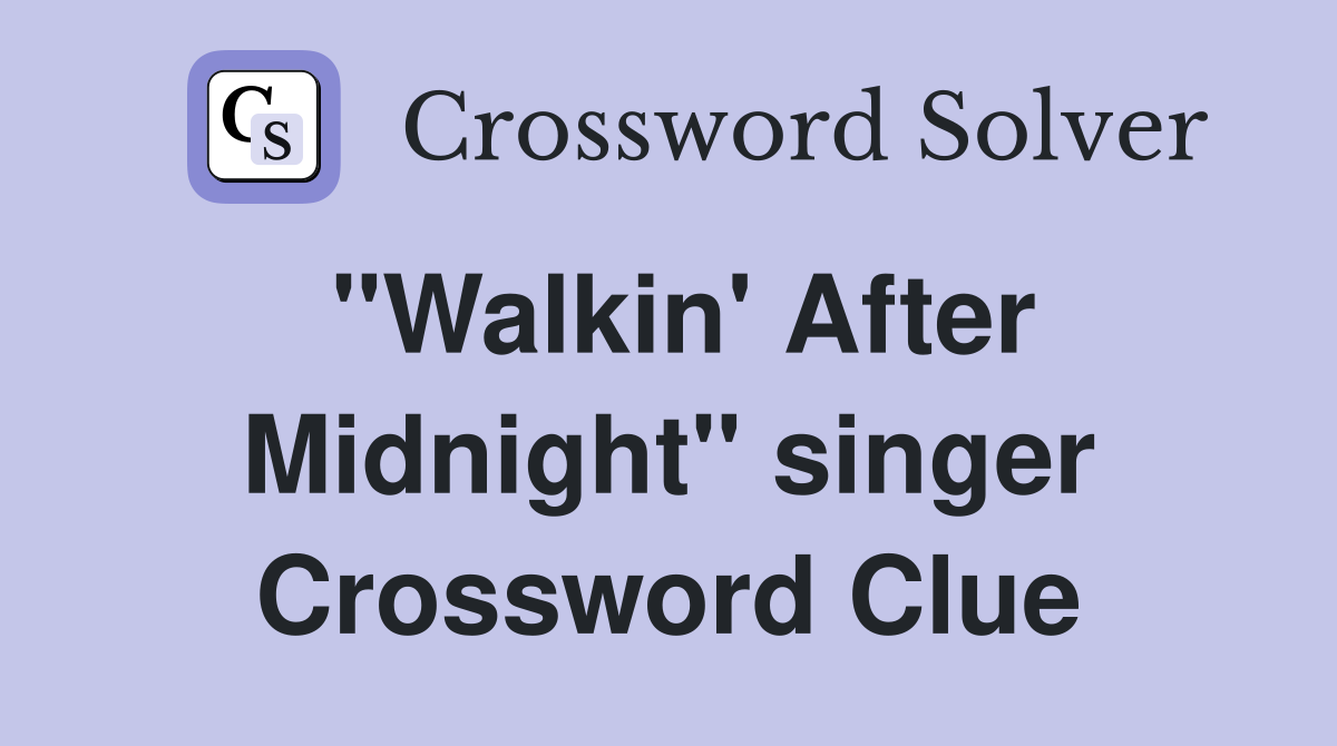 "Walkin' After Midnight" singer Crossword Clue