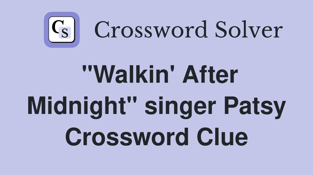 "Walkin' After Midnight" singer Patsy Crossword Clue