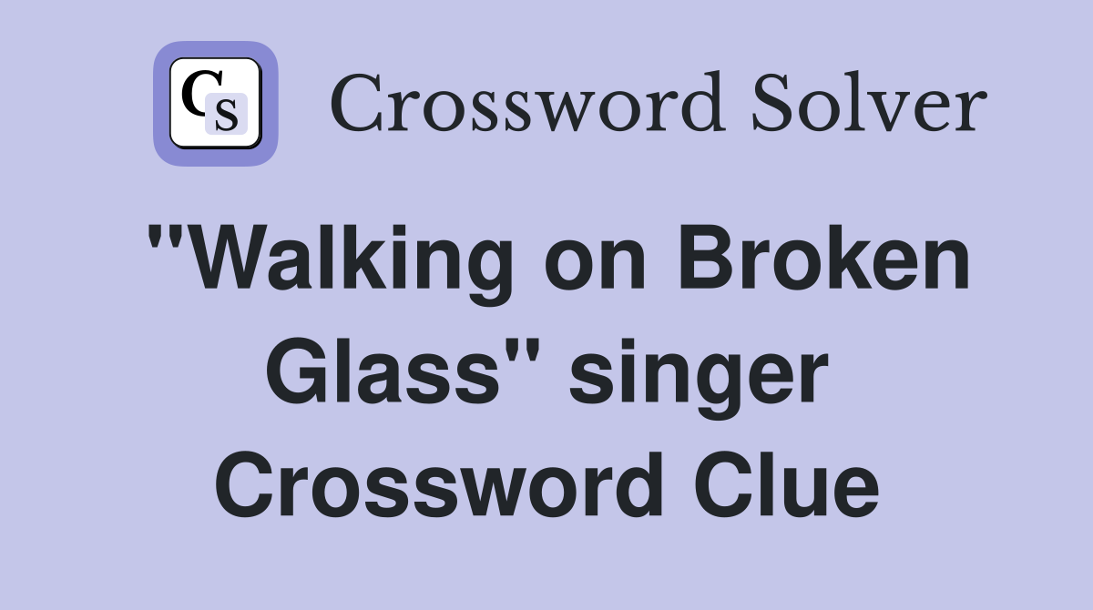 "Walking on Broken Glass" singer Crossword Clue
