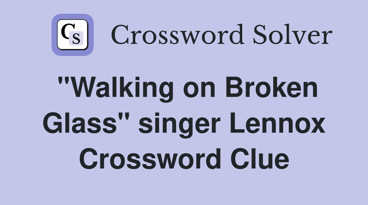 "Walking on Broken Glass" singer Lennox Crossword Clue
