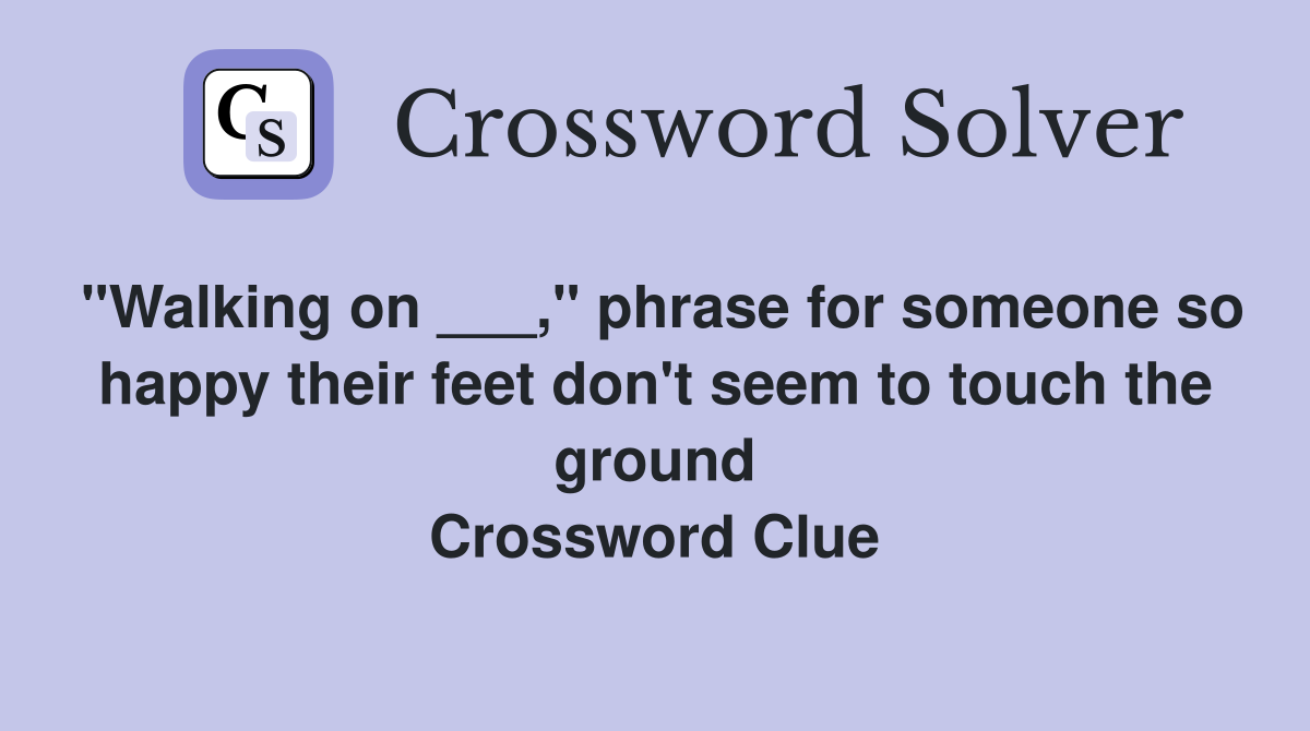 "Walking on ___," phrase for someone so happy their feet don't seem to touch the ground Crossword Clue