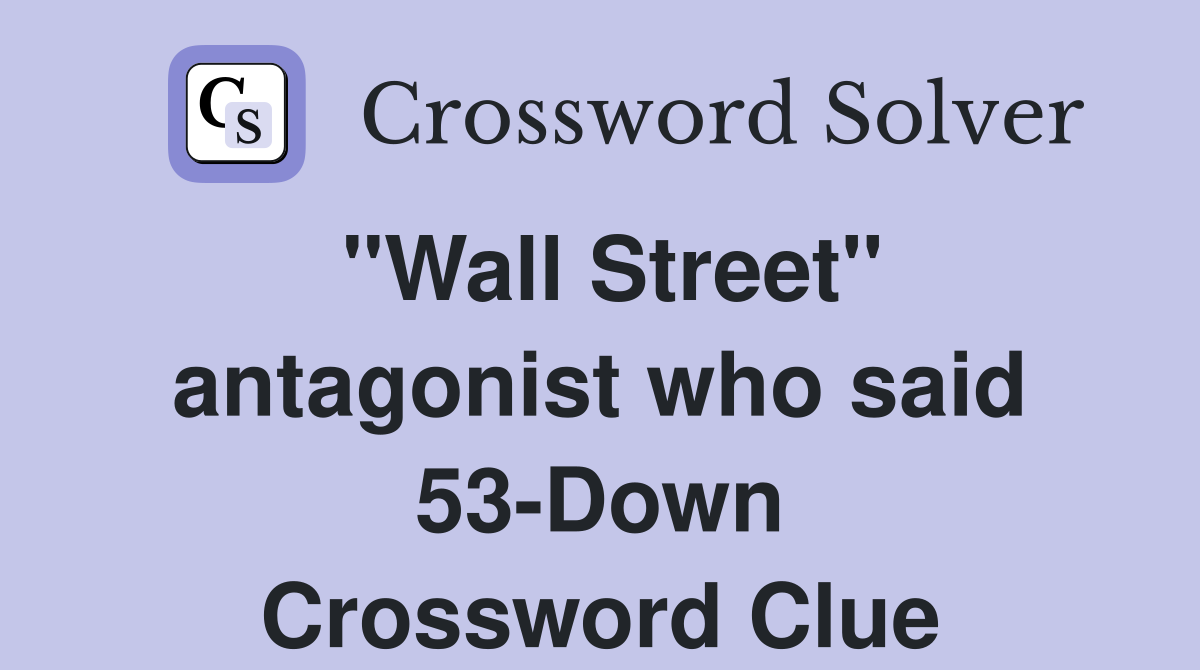"Wall Street" antagonist who said 53-Down Crossword Clue