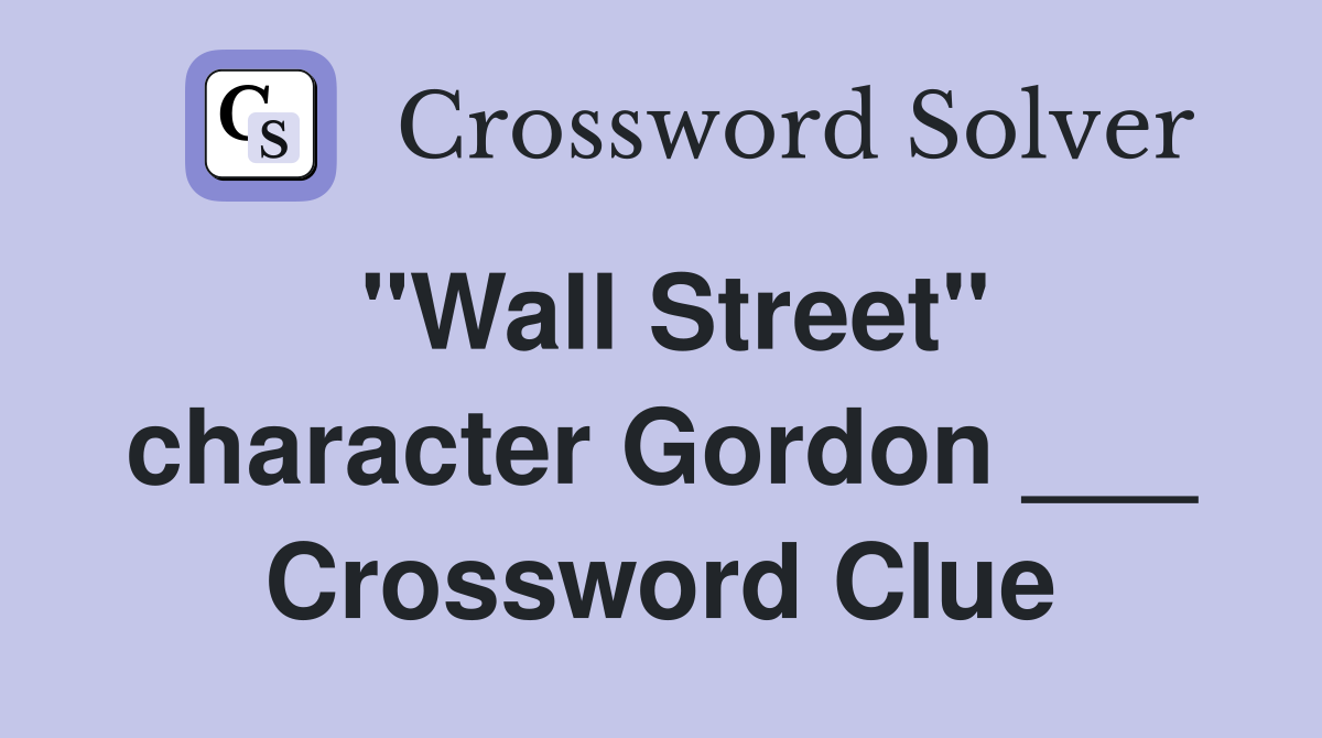 "Wall Street" character Gordon ___ Crossword Clue