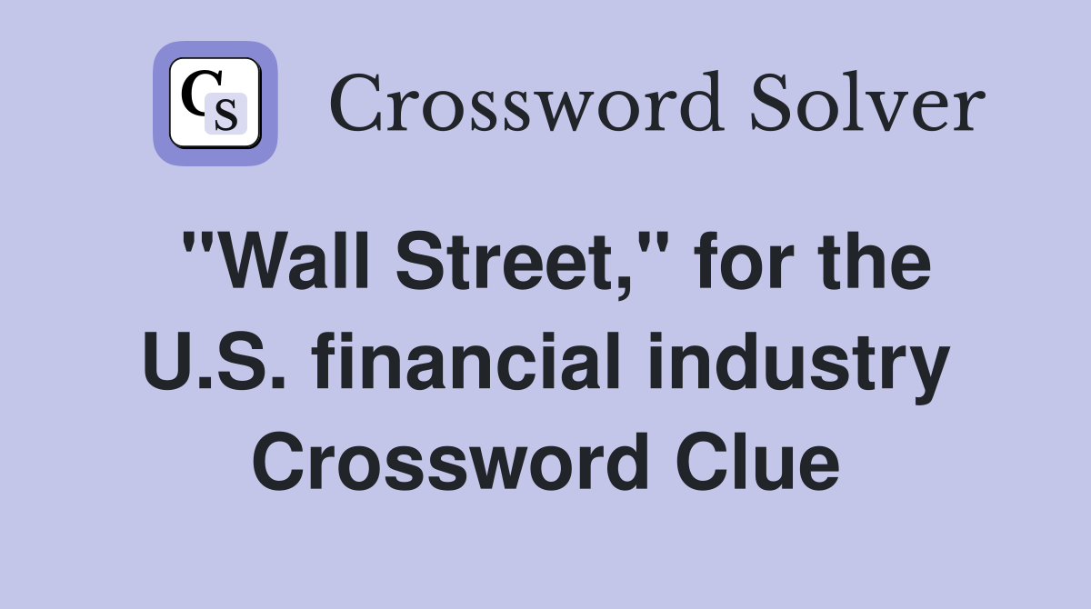 "Wall Street," for the U.S. financial industry Crossword Clue