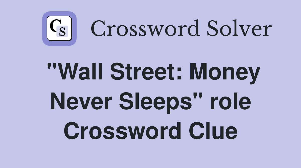 "Wall Street: Money Never Sleeps" role Crossword Clue