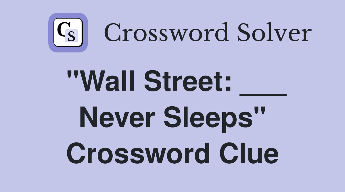 "Wall Street: ___ Never Sleeps" Crossword Clue