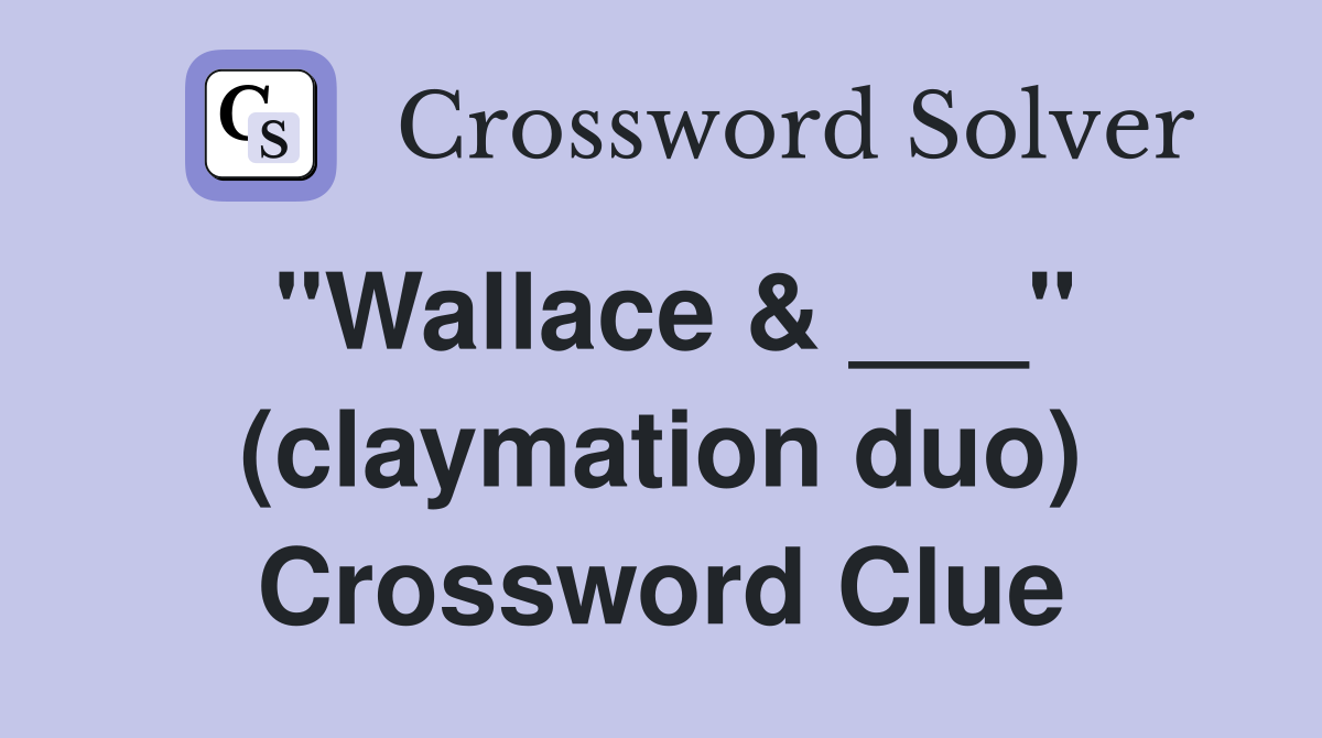 "Wallace & ___" (claymation duo) Crossword Clue