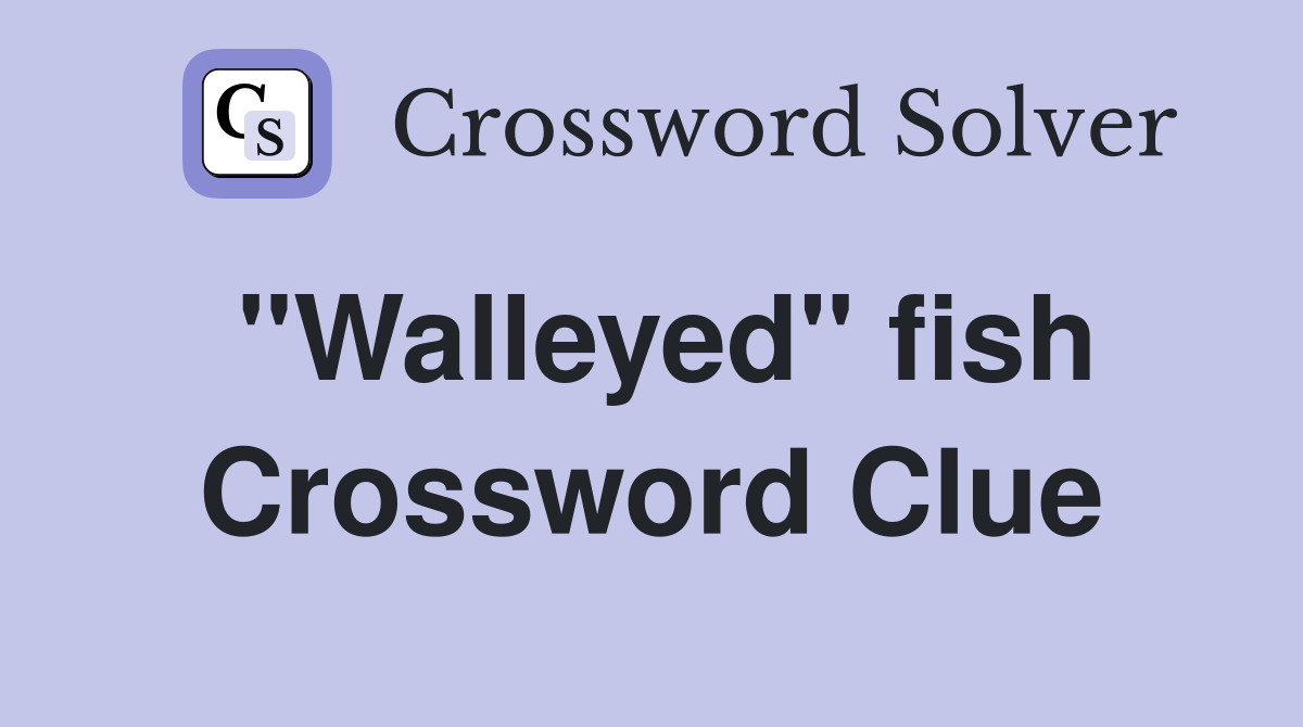 "Walleyed" fish Crossword Clue