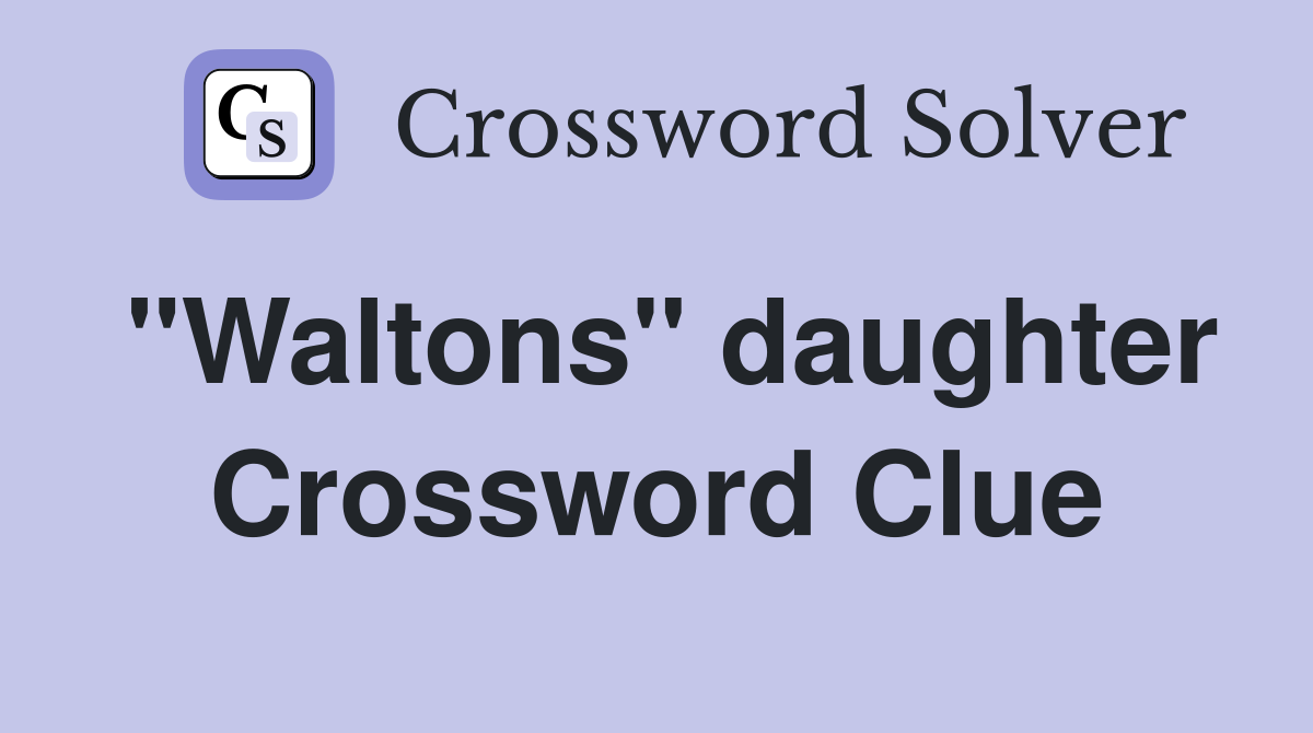 "Waltons" daughter Crossword Clue