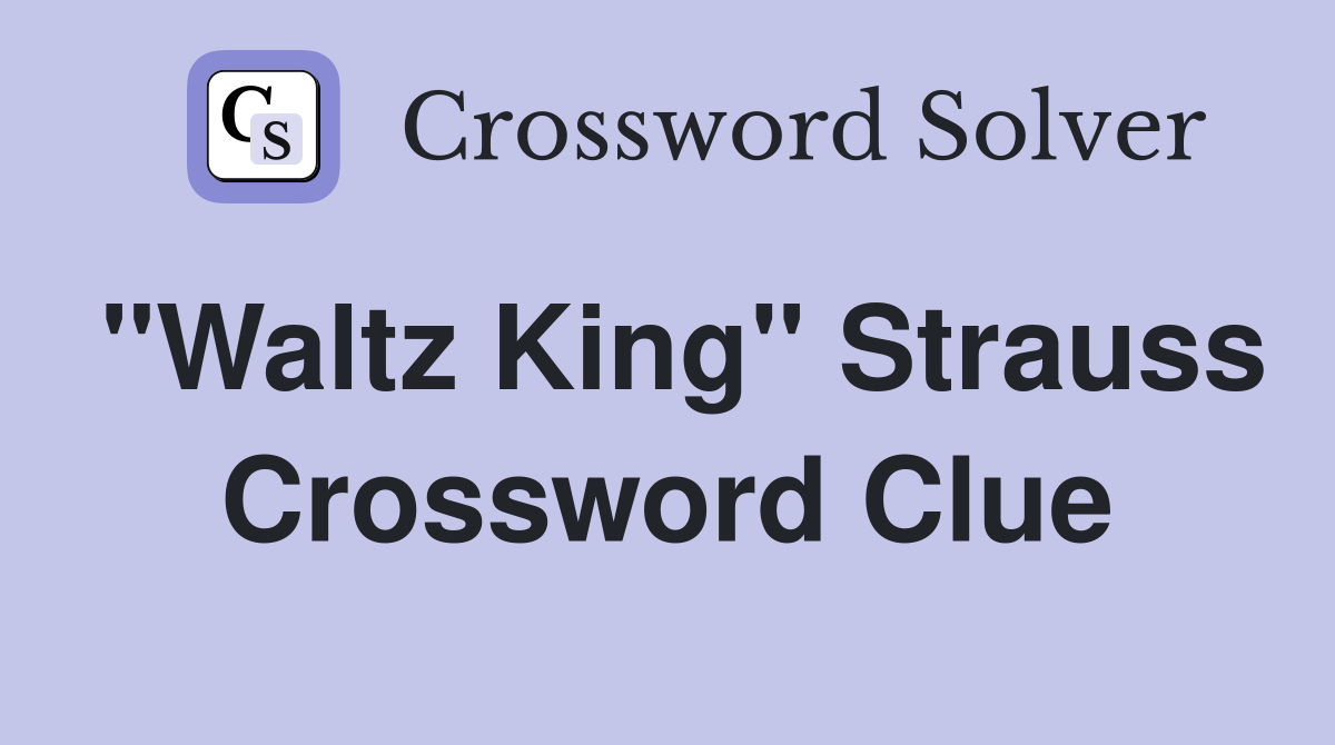 "Waltz King" Strauss Crossword Clue