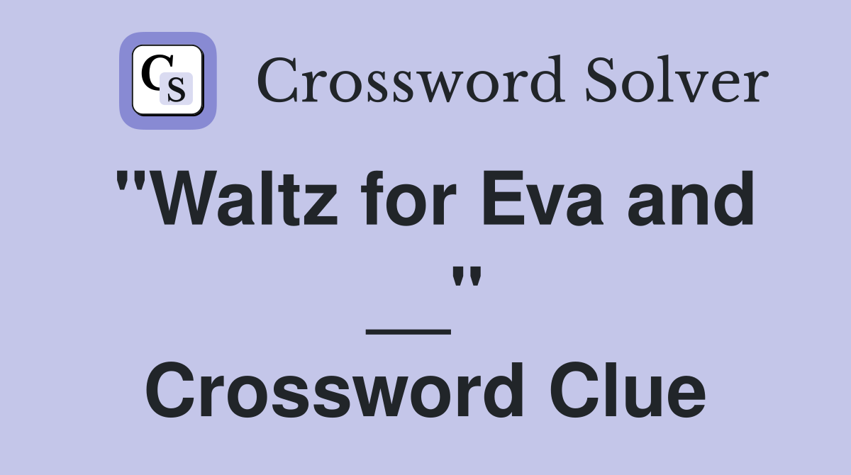 "Waltz for Eva and __" Crossword Clue