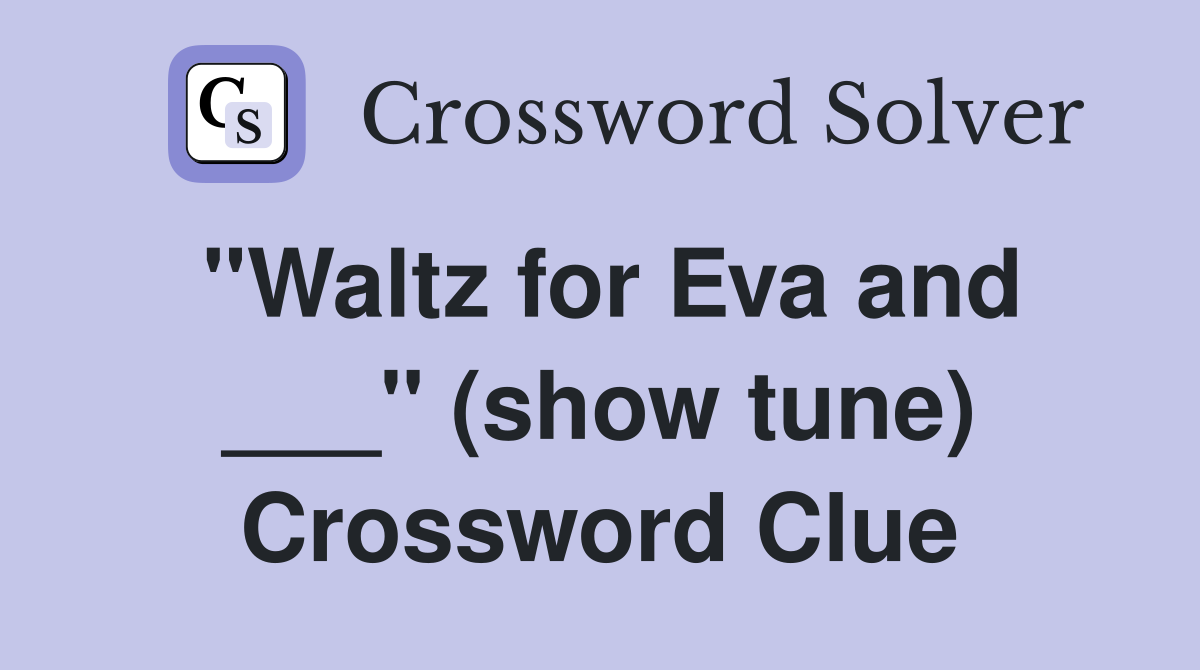 "Waltz for Eva and ___" (show tune) Crossword Clue