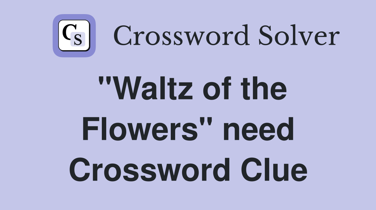 "Waltz of the Flowers" need Crossword Clue