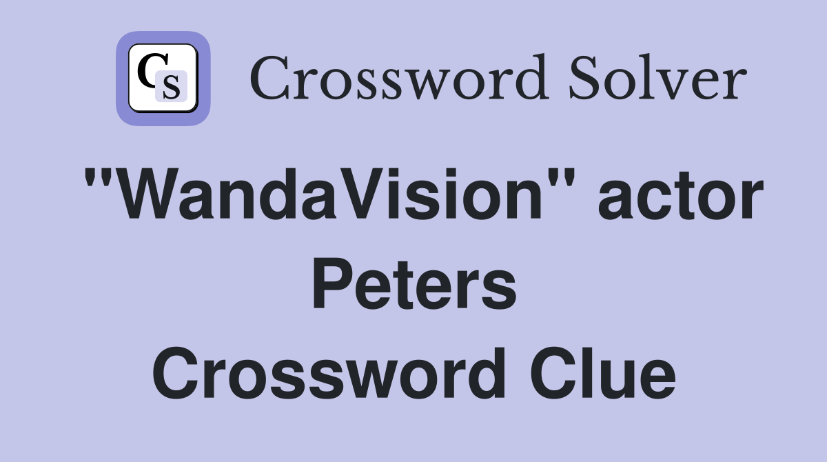 "WandaVision" actor Peters Crossword Clue
