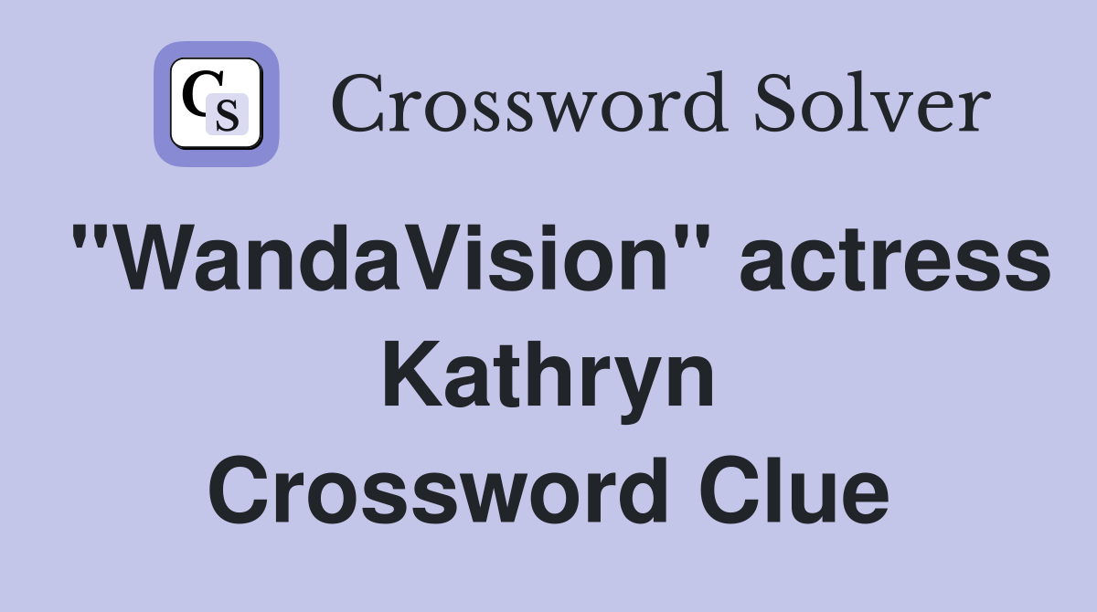"WandaVision" actress Kathryn Crossword Clue