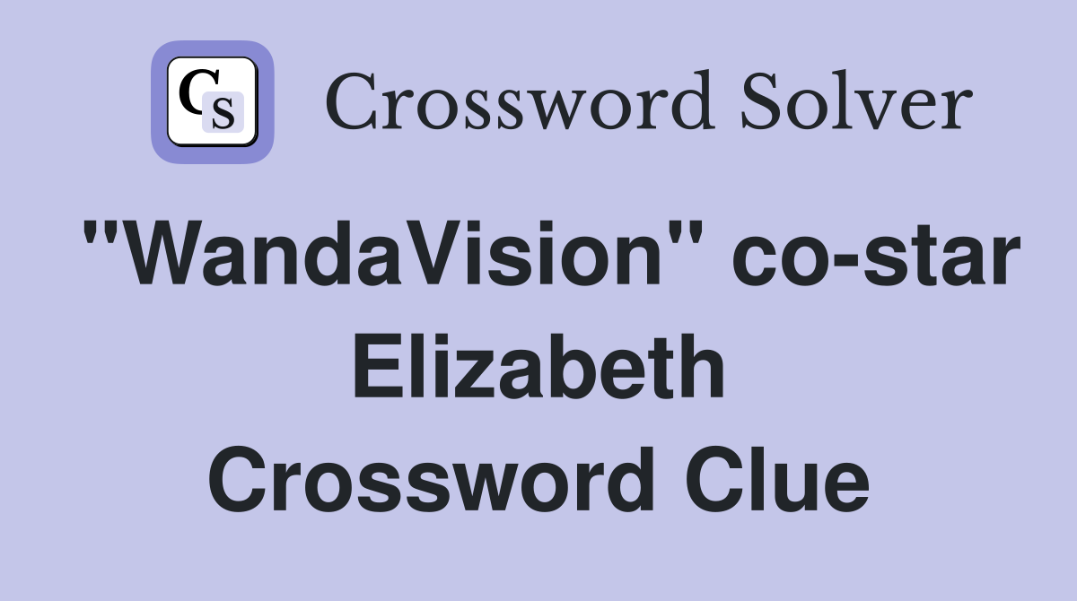 "WandaVision" co-star Elizabeth Crossword Clue
