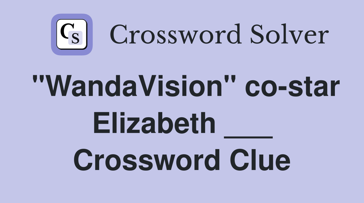 "WandaVision" co-star Elizabeth ___ Crossword Clue