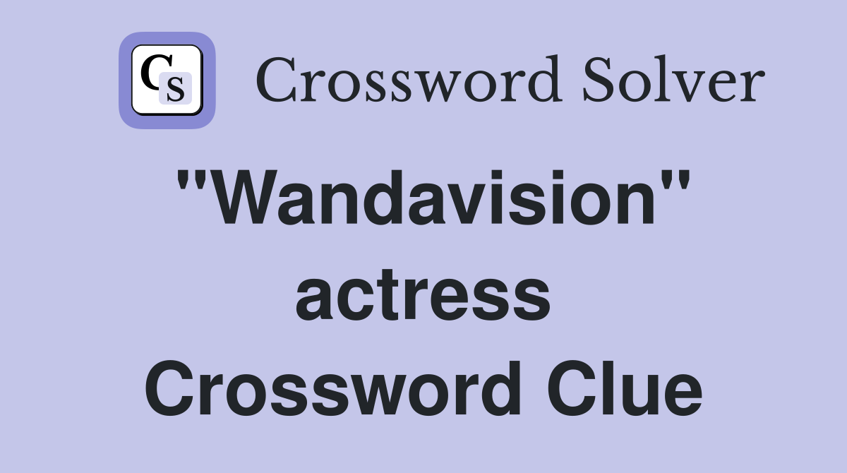 "Wandavision" actress Crossword Clue