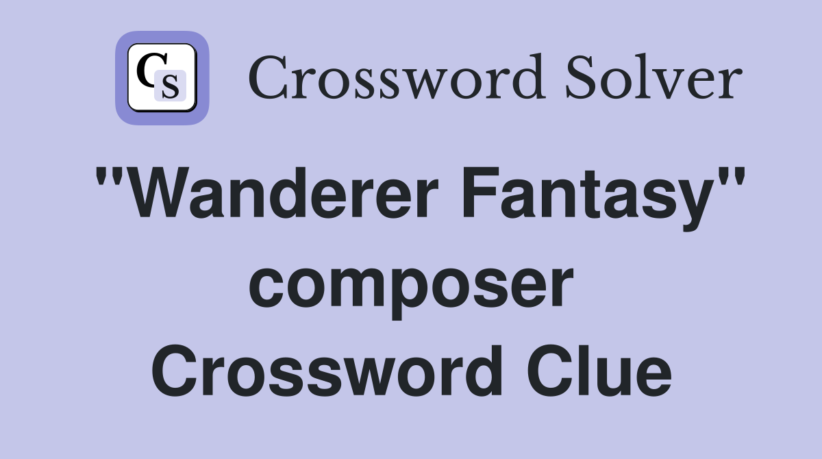 "Wanderer Fantasy" composer Crossword Clue