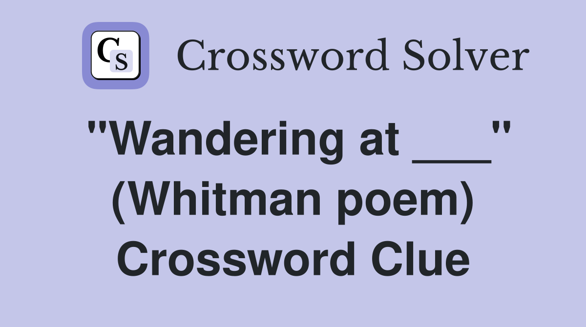 "Wandering at ___" (Whitman poem) Crossword Clue