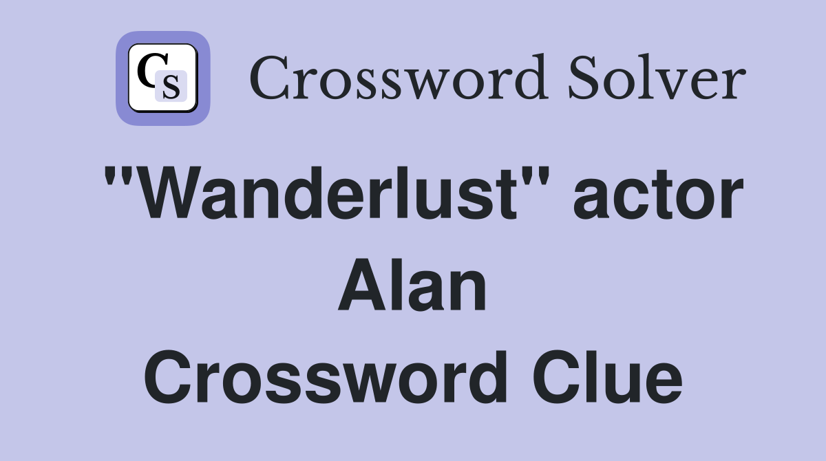 "Wanderlust" actor Alan Crossword Clue