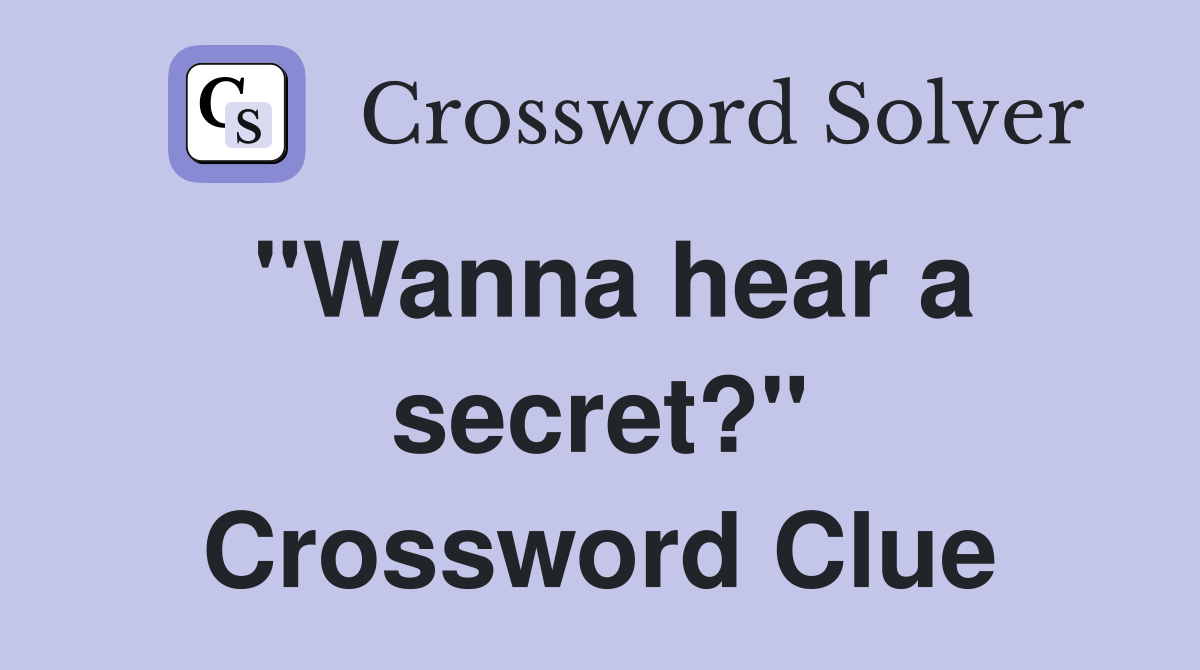 "Wanna hear a secret?" Crossword Clue