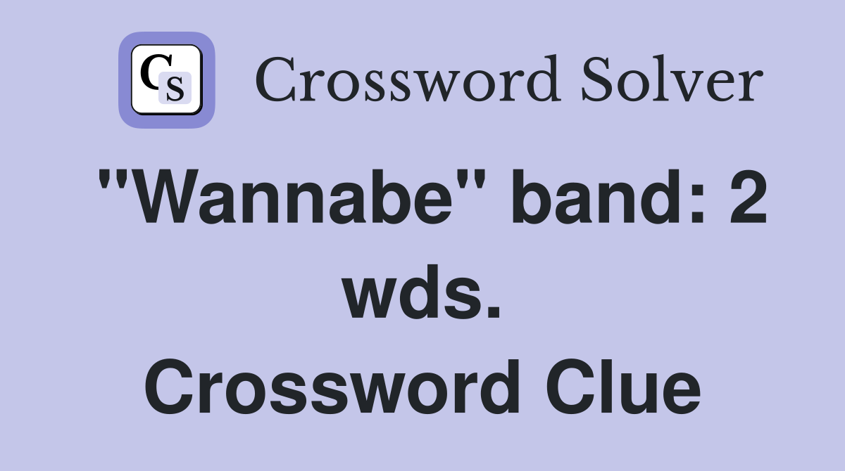 "Wannabe" band: 2 wds. Crossword Clue