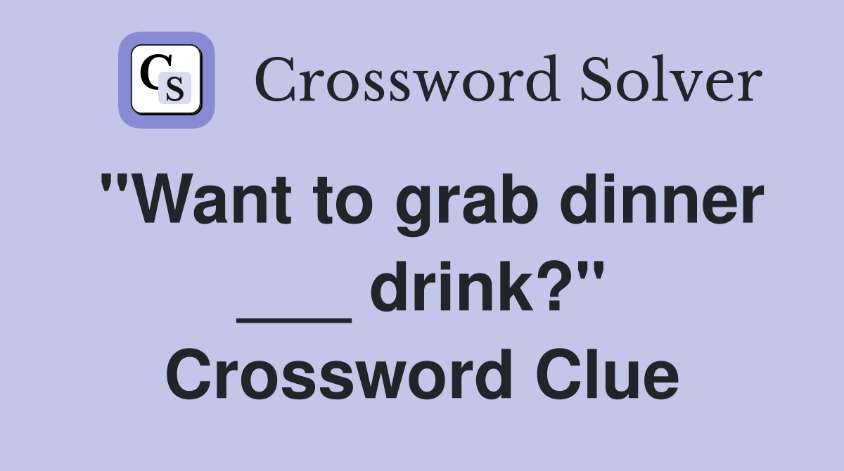 "Want to grab dinner ___ drink?" Crossword Clue
