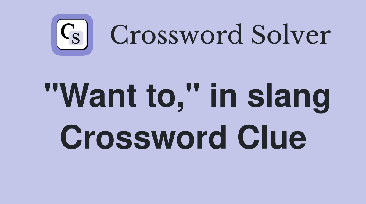 "Want to," in slang Crossword Clue