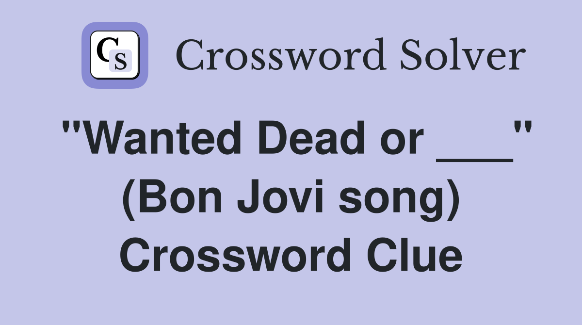 "Wanted Dead or ___" (Bon Jovi song) Crossword Clue