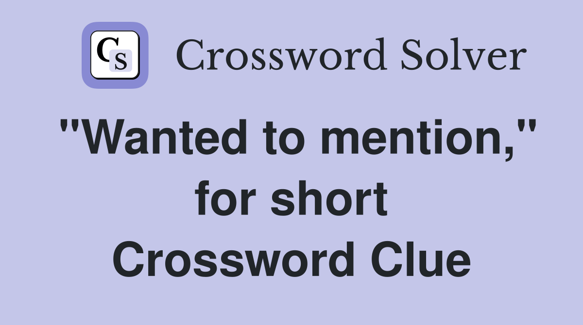 "Wanted to mention," for short Crossword Clue
