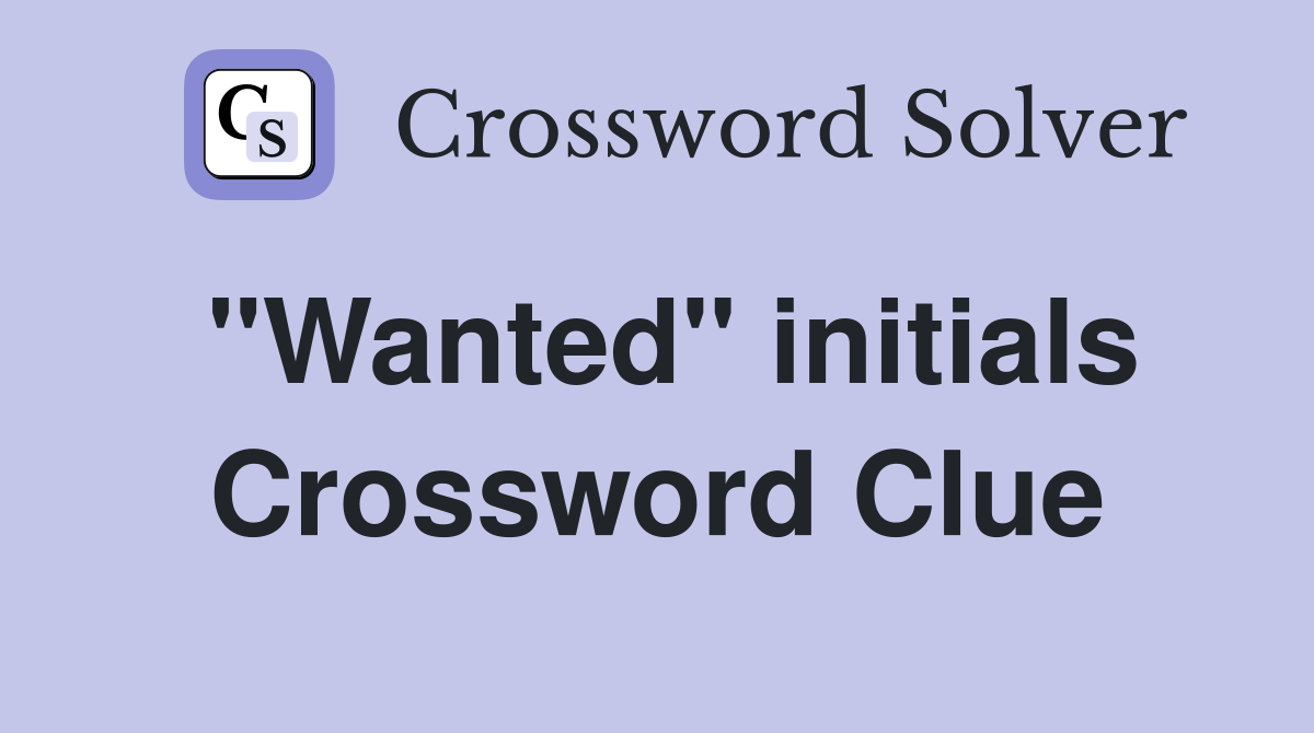 "Wanted" initials Crossword Clue
