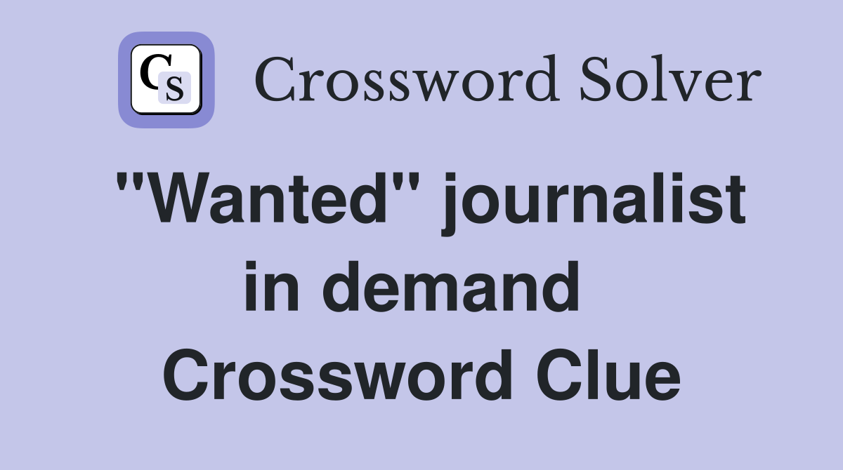 "Wanted" journalist in demand  Crossword Clue